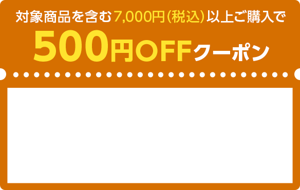 対象商品を含む7,000円（税込）以上ご購入で500円OFFクーポン