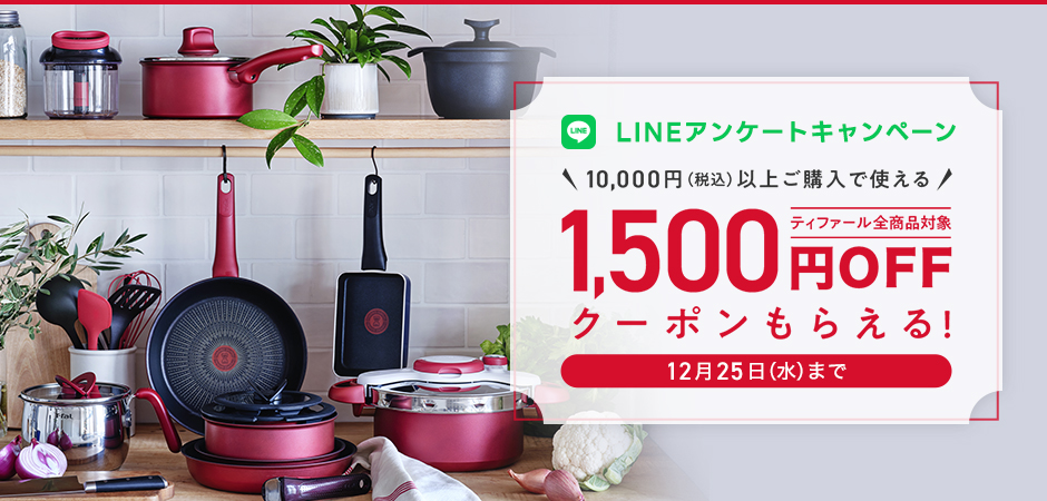 LINEアンケートキャンペーン 10,000円（税込）以上ご購入で使えるティファール全商品対象 1,500円OFFクーポンもらえる 12月25日（水）まで