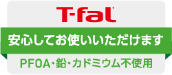 T-fal 安心してお使いいただけます PFOA・鉛・カドミウム不使用