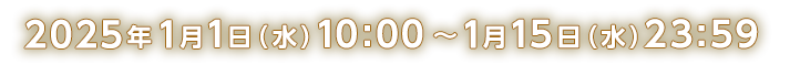 2025年1月1日（水）10:00～1月15日（水）23:59