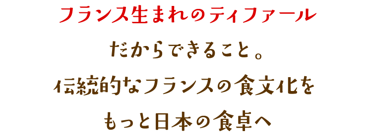 フランス生まれのティファールだからできること。伝統的なフランスの食文化をもっと日本の食卓へ