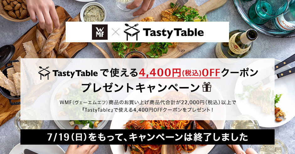 WMF × TastyTable TastyTableで使える4,400円（税込）OFFクーポンプレゼントキャンペーン WMF（ヴェーエムエフ）商品のお買い上げ商品代合計が22,000円（税込）以上で『TastyTable』で使える4,400円OFFクーポンをプレゼント！