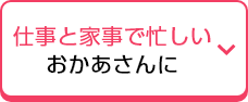 仕事と家事で忙しいおかあさんに