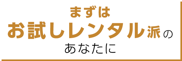 まずはお試しレンタル派のあなたに