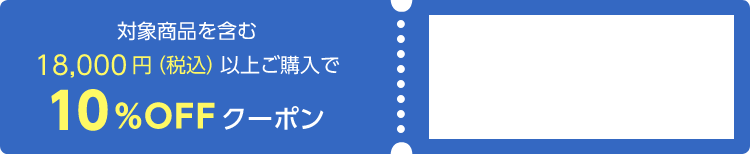 対象商品を含む18,000円（税込）以上ご購入で10%OFFクーポン