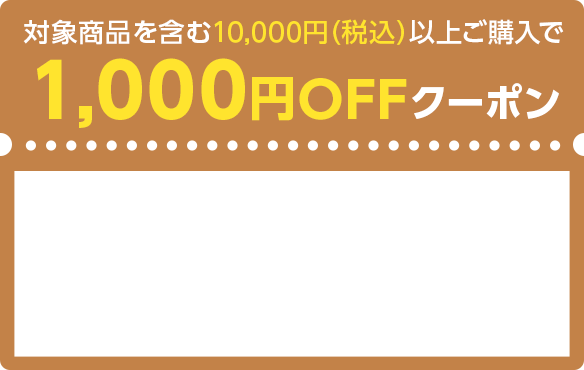 対象商品を含む10,000円（税込）以上ご購入で1,000円OFFクーポン